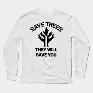 Save trees they will save you go green save the planet Long Sleeve T-Shirt